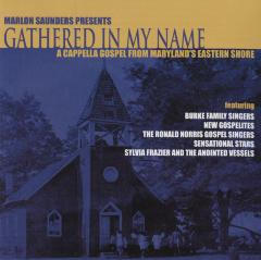 Marlon Saunders Presents Gathered In My Name: A Cappella Gospel From Maryland's Eastern Shore